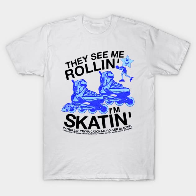 They See Me Rollin... I'm Skatin... Tryna Catch Me Roller Blading T-Shirt by blueversion